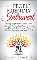 The People Friendly Introvert: Develop People Skills, Communicate Effectively, Amplify Your Introvert Power, and Thrive In This Extrovert World (With