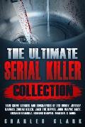 The Ultimate Serial Killer Collection: True Crime Stories and Biographies of Ted Bundy, Jeffrey Dahmer, Zodiac Killer, Jack the Ripper, John Wayne Gac