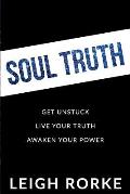 Soul Truth: Get Unstuck, Live Your Truth, Awaken Your Power