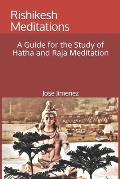Rishikesh Meditations: A Guide for the Study of Hatha and Raja Yoga Meditation