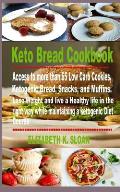 Keto Bread Cookbook: Access to more than 65 Low Carb Cookies, Ketogenic Bread, Snacks, and Muffins. Lose Weight and live a Healthy life in