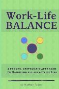 Work-Life Balance: A Proven, Systematic Approach to Handling All Aspects of Life
