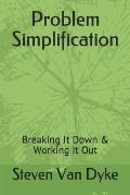 Problem Simplification: Breaking It Down & Working It Out