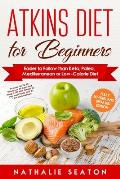 Atkins Diet for Beginners Easier to Follow than Keto, Paleo, Mediterranean or Low-Calorie Diet to Lose Up To 30 Pounds In 30 Days and Keep It Off with