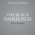 The Black Dahlia Files Lib/E: The Mob, the Mogul, and the Murder That Transfixed Los Angeles