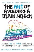 The ART of Avoiding a Train Wreck: Practical Tips and Tricks for Launching and Operating SAFe Agile Release Trains