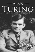 Alan Turing: A Life From Beginning to End