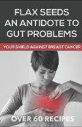 Flaxseeds an Antidote to Gut Problems: Your Shield Against Breast Cancer