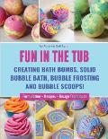 Fun in the Tub: Creating Bath Bombs, Solid Bubble Bath, Bubble Frosting and Bubble Scoops
