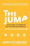 The Jump: From Chaos To Clarity For Your Striving Small Business