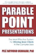 Parable Point Presentations: The Most Effective System For Winning More Clients In The Complex Sale