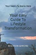 Your Easy Guide To Lifestyle Transformation: Your New Life Starts Here