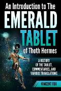 An Introduction to The Emerald Tablet of Thoth Hermes: A History of the Tablet, Commentaries, and Various Translations