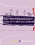 Astropedagogy: Sons of a New Millennium