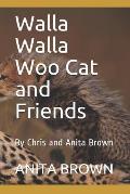 Walla Walla Woo Cat and Friends: By Chris and Anita Brown
