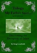 My Father Said...! Trilogy: Discovering the Deception of Islam