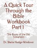 A Quick Tour Through the Bible Workbook Part 1 The Books of the Old Testament: The Books of the Old Testament