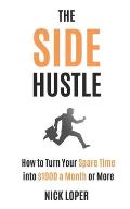 The Side Hustle: How to Turn Your Spare Time into $1000 a Month or More
