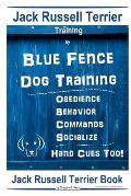 Jack Russell Terrier Training By Blue Fence Dog Training Obedience - Commands Behavior - Socialize Hand Cues Too!: Jack Russell Terrier Book