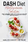 DASH Diet Mediterranean Solution: Guide for Beginners to Weight Loss with Meal Plan and Meal Prep. The Hypertension Action Plan and Health Plan to Det