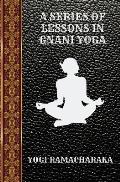 A Series of Lessons in Gnani Yoga: By Yogi Ramacharaka