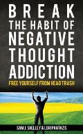 Break the Habit of Negative Thought Addiction: Free Yourself from Head Trash