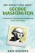 Why Should I Care About George Washington: A Biography About George Washington Just for Kids!