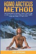 Homo Arcticus Method: How Power Breathing Technique, Extreme Cold Therapy and Strong Commitment Can Make You Strong, Healthy, Happy and Chan