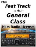 The Fast Track to Your General Class Ham Radio License: Comprehensive preparation for all FCC General Class Exam Questions July 1, 2019 until June 30,