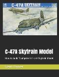 C-47A Skytrain Model: How to build Trumpeter's C-47A Skytrain Model