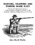 Hunting, Trapping and Fishing Made Easy: A Concise and Practical Guide for Amateurs or Professionals, Including Gunning and Rifle Shooting, with Instr