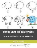 How To Draw Animals For Kids: Super Fun and Easy Step by Step Drawing Book