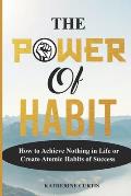 The Power of Habit: How to Achieve Nothing in Life or Create Atomic Habits of Success