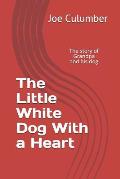 The Little White Dog With a Heart: The story of Grandpa and his dog