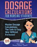 Dosage Calculations for Nursing Students Master Dosage Calculations The Safe & Easy Way Without Formulas