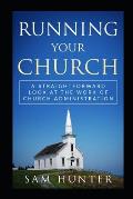 Running Your Church: A Straightforward Look at the Work of Church Administration