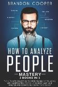 How to Analyze People Mastery: 3 Books In 1: The Ultimate Collection to Speed Reading, Persuading and Manipulating People Using Body Language Analysi