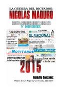 La Guerra del Dictador Nicolas Maduro: Contra Comunicadores Sociales y Medios en el 2015