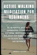 Active Walking Meditation for Beginners: Eliminates Anxiety, Increases Your Self-Esteem, Improves Your Relaxation Before Going to Sleep, Spiritual Abu