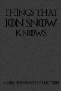 Things That Jon Snow Knows - A Comprehensive Collection: 110 pages filled with everything that commander of the knights watch Jon Snow knows