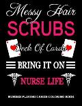 Messy Hair, Scrubs, Deck Of Cards, Bring It On, Nurse Life: Funny Sarcastic Nurses Playing Cards Coloring Book.