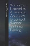 War in the Heavenlies: A Practical Approach to Spiritual Warfare and Inner Healing