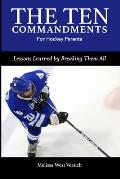 The Ten Commandments for Hockey Parents: Lessons Learned by Breaking Them All