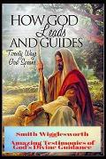 Smith Wigglesworth How God Leads & Guides: Wigglesworth's Amazing Testimonies of God's Divine Guidance