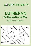 Lucky To Be (TM) Lutheran: The First 101 Reasons Why