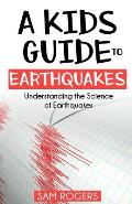 A Kids Guide to Earthquakes: Understanding the Science of Earthquakes