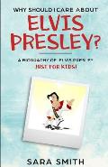 Why Should I Care About Elvis Presley?: A Biography of Elvis Presley Just for Kids