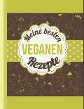 Meine besten veganen Rezepte: Das personalisierte Rezeptbuch zum Selberschreiben f?r 120 Lieblingsrezepte mit Inhaltsverzeichnis uvm. f?r Veganer -