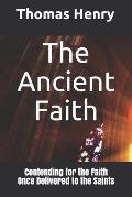 The Ancient Faith: Contending for the Faith Once Delivered to the Saints