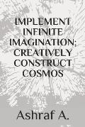 Implement Infinite Imagination; Creatively Construct Cosmos